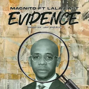 Magnito - Evidence ft Lala East Mp3 | Audio Download Lyrics