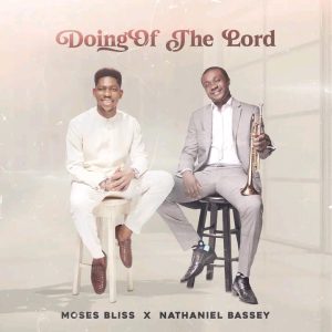 Doing Of The Lord Lyrics By Moses Bliss Ft Nathaniel Bassey