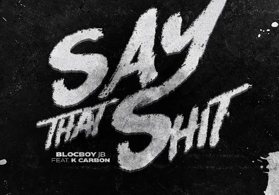 BlocBoy JB – Say That Shit ft. K Carbon BlocBoy JB – Say That Shit ft. K Carbon