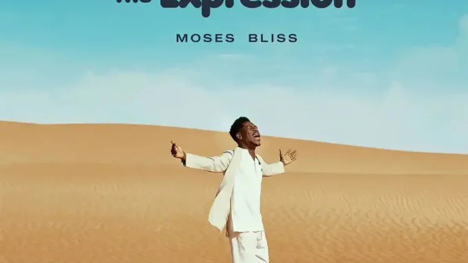 ALBUM: Moses Bliss The Expression Mp3 Download ALBUM: Moses Bliss The Expression Mp3 Download