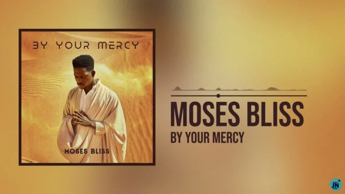 Moses Bliss By Your Mercy (Live) Mp3 Download Moses Bliss By Your Mercy (Live) Mp3 Download