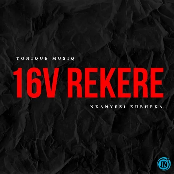 ToniQue MusiQ 16V REKERE Ft Nkanyezi Kubheka Mp3 Download ToniQue MusiQ 16V REKERE Ft Nkanyezi Kubheka Mp3 Download